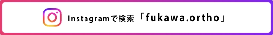Instagramで検索「fukawa.ortho」